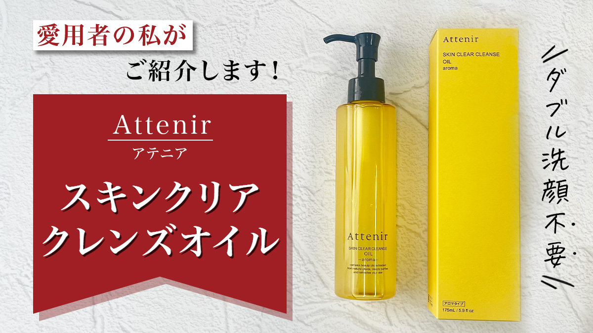 【ダブル洗顔不要】アテニアのクレンジングオイルを愛用者の私がご紹介します！